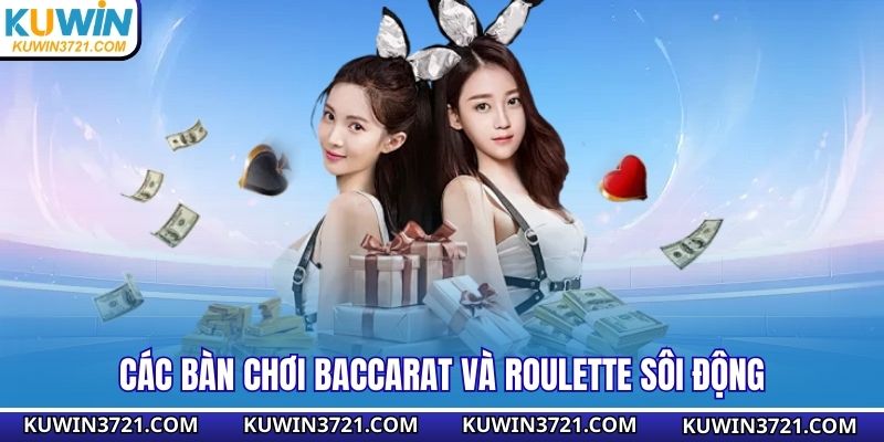 Các bàn chơi Baccarat và Roulette sôi động