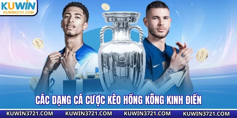 Các dạng cá cược kèo Hồng Kông kinh điển