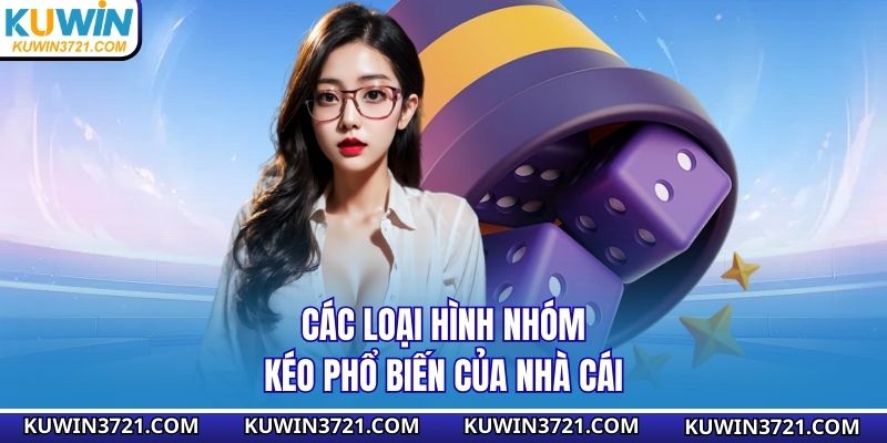 Các loại hình nhóm kéo phổ biến của nhà cái