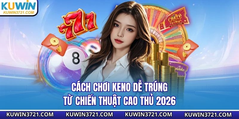 Cách chơi keno dễ trúng