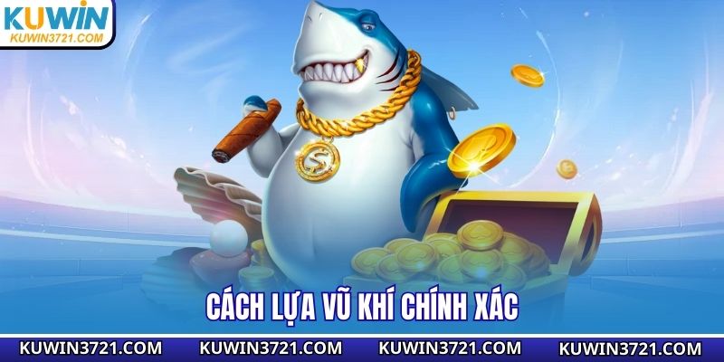 Cách lựa vũ khí chính xác