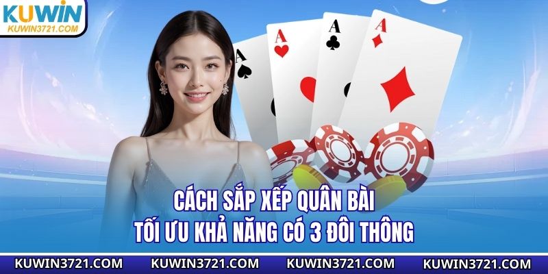 Cách sắp xếp quân bài tối ưu khả năng có 3 đôi thông