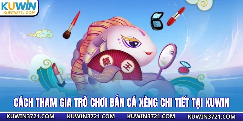 Cách tham gia trò chơi bắn cá xèng chi tiết tại Kuwin