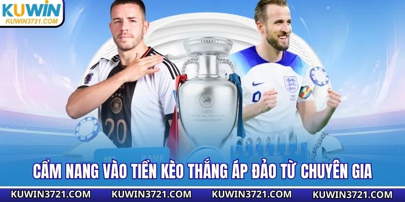 Cẩm nang vào tiền kèo thắng áp đảo từ chuyên gia