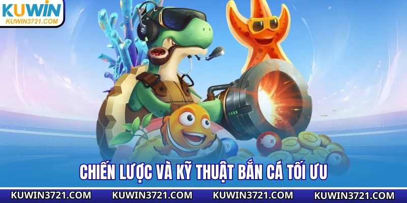 Chiến lược và kỹ thuật bắn cá tối ưu