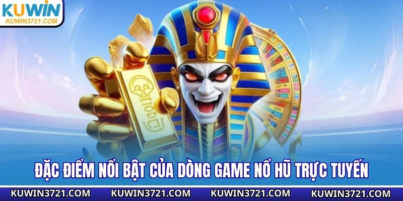 Đặc điểm nổi bật của dòng game nổ hũ trực tuyến