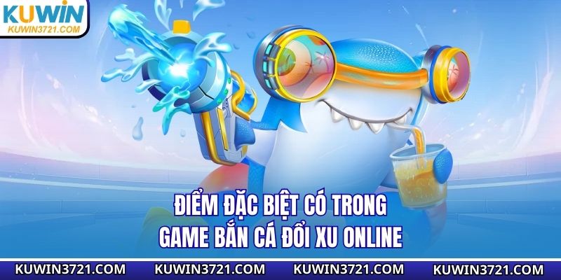Điểm đặc biệt có trong game bắn cá đổi xu online