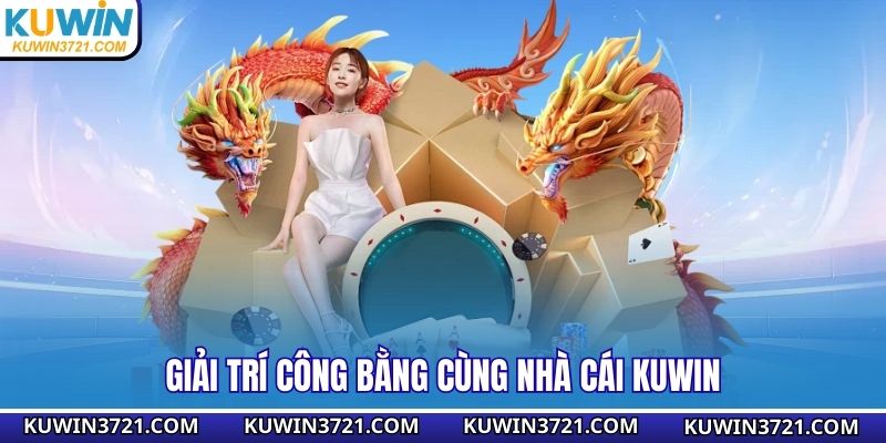 Giải trí công bằng cùng nhà cái Kuwin