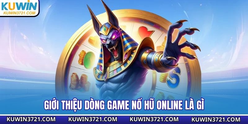 Giới thiệu dòng game nổ hũ online là gì