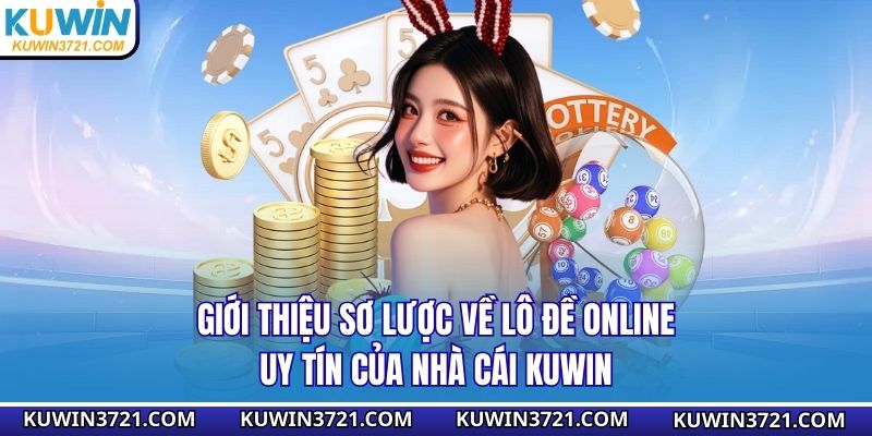 Giới thiệu sơ lược về lô đề online uy tín của nhà cái KUWIN