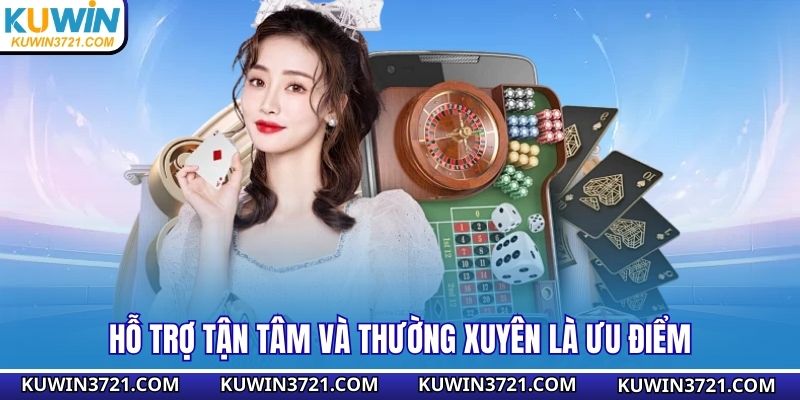 Hỗ trợ tận tâm và thường xuyên là ưu điểm