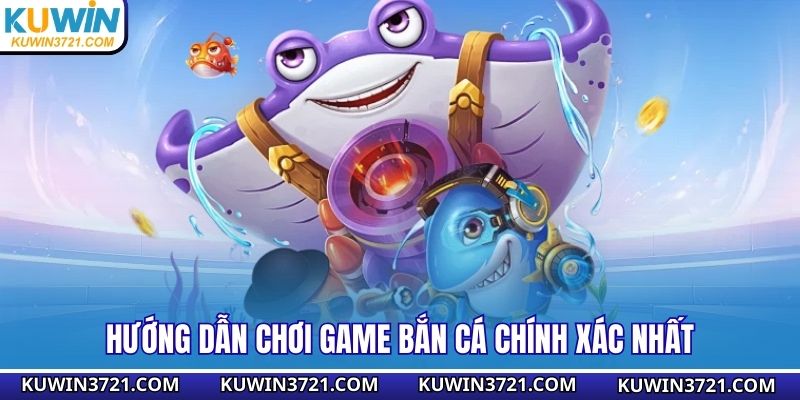 Hướng dẫn chơi game bắn cá chính xác nhất