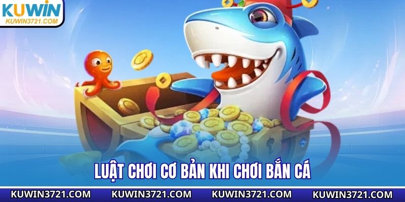 Luật chơi cơ bản khi chơi bắn cá