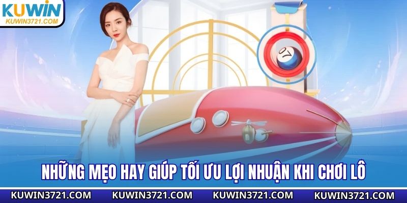 Những mẹo hay giúp tối ưu lợi nhuận khi chơi lô