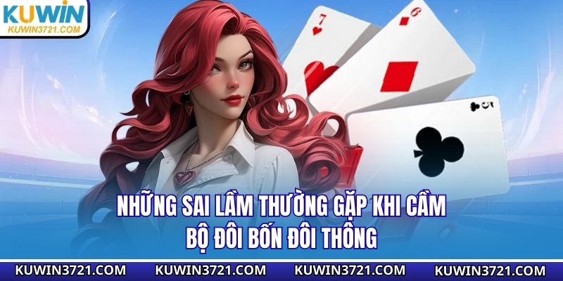 Những sai lầm thường gặp khi cầm bđôiộ bốn đôi thông