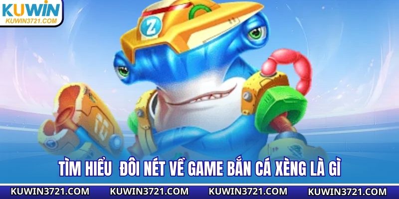 Tìm hiểu  đôi nét về game bắn cá xèng là gì
