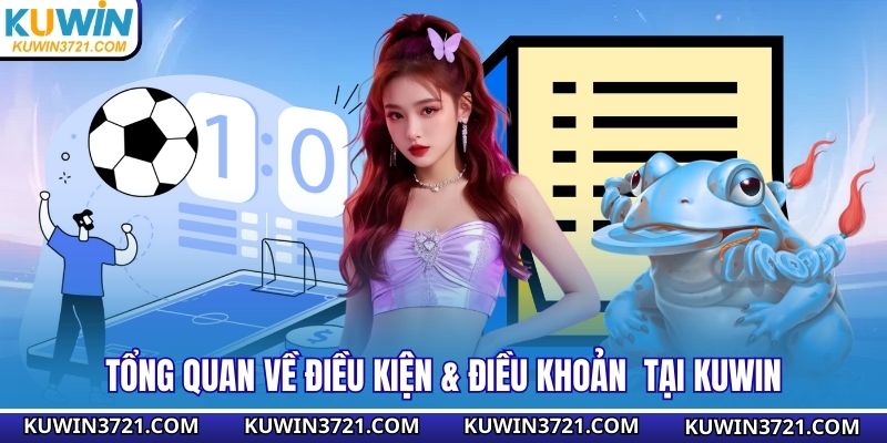 Tổng quan về điều kiện & điều khoản  tại Kuwin