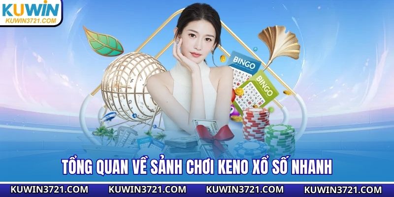 Tổng quan về sảnh chơi Keno xổ số nhanh 